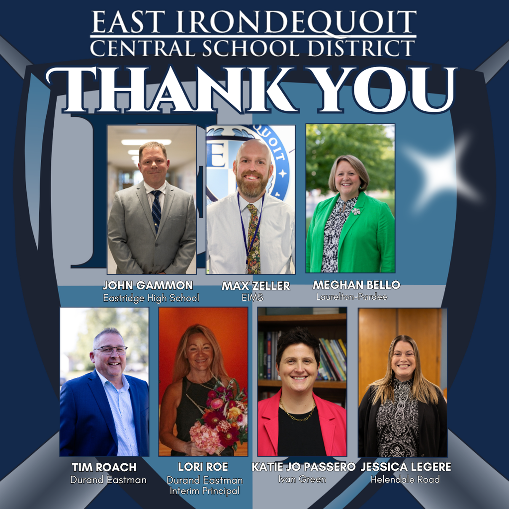 East Irondequoit Central School District Thank you Tim Roach Durand Eastman Meghan Bello Laurelton-Pardee Jessica Legere Helendale Road John Gammon Eastridge High School Katie Jo Passero Ivan Green Max Zeller East Irondequoit Middle School Lori Roe Durand Eastman Interim Principal