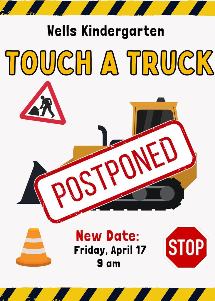 Wells Kindergarten "Touch a Truck" has been postponed until Friday, April 17th at 9am.