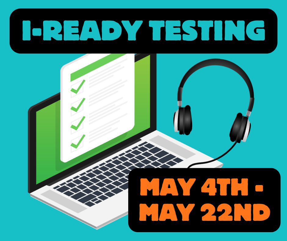 i-Ready Testing May 4th-May 22nd