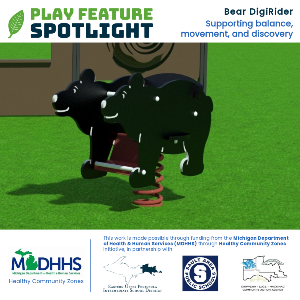 Play feature spotlight. Bear Digirider. Supporting balance, movement, and discovery. This post shows a picture of the black bear digirider on a red spring in the grass. This work is made possible through funding from the Michigan Department of Health Human Services (MDHHS) through Healthy Community Zones Initiative, in partnership with: Eastern Upper Peninsula Intermediate School District, Sault Area Public Schools, and Chippewa Luce Mackinac Community Action Agency.