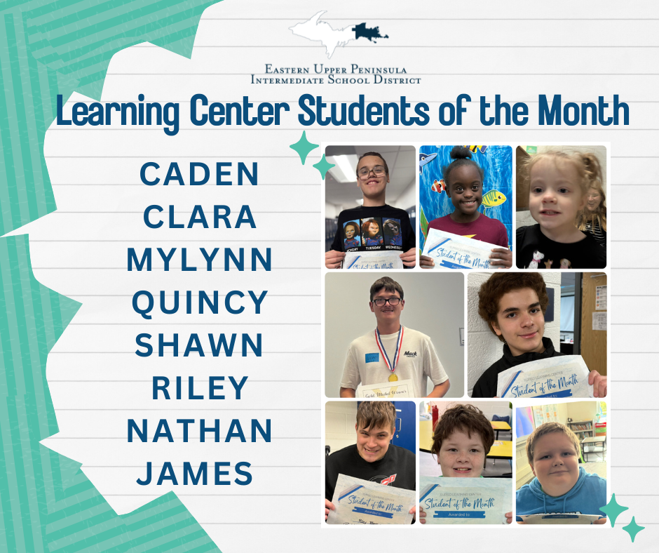 Lined notepaper background with a collage of 8 students photos holding student of the month certificates. Text includes: Learning Center Students of the Month and the student names: Caden, Clara, Mylynn, Quincy, Shawn, Riley, Nathan, James. Includes EUPISD logo.