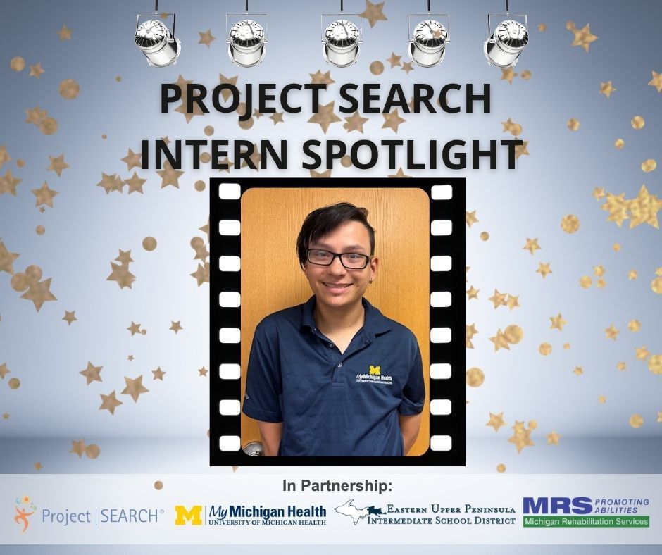 Graphic with theater spotlights across the top and gold star confetti sprinkling down. "There is a picture of a smiling intern and the text: Project SEARCH Intern Spotlight. In partnership:" Includes logos for Project SEARC H, MyMichigan, EUPISD and MRS.