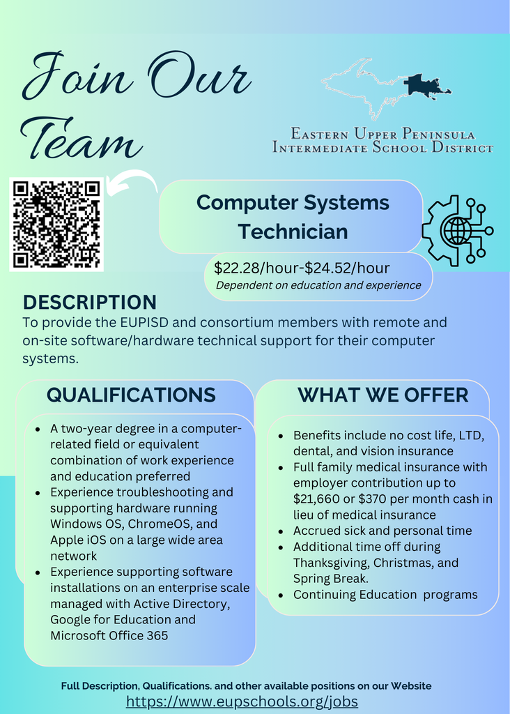 A recruitment flyer titled “Join Our Team” for the Eastern Upper Peninsula Intermediate School District. The flyer advertises an open position for Computer Systems Technician, with a pay range of $22.28–$24.52 per hour, dependent on education and experience. A QR code appears on the left side. The description states that the role provides remote and on‑site technical support for software and hardware systems. Qualifications listed include: a two‑year computer‑related degree or equivalent experience, troubleshooting experience with Windows, ChromeOS, and Apple devices, and experience supporting software installations and enterprise systems such as Active Directory, Google for Education, and Microsoft Office 365. The “What We Offer” section highlights benefits such as no‑cost life, LTD, dental, and vision insurance; full family medical insurance with employer contributions; paid time off including holidays and breaks; accrued sick and personal time; and continuing education programs. A link to eupschools.org/jobs is provided for full details.