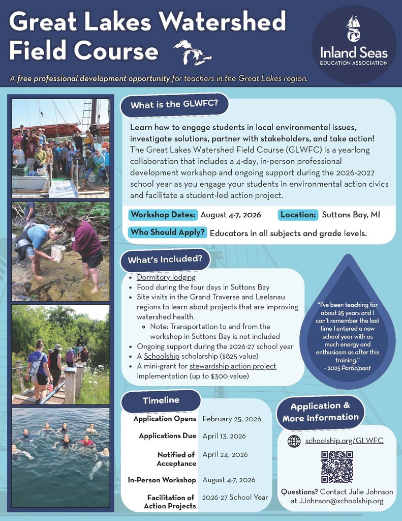 A promotional flyer for the “Great Lakes Watershed Field Course” from Inland Seas Education Association. The flyer has a blue theme with photos of educators and students wading in water, collecting samples, and working on boats. The title reads “Great Lakes Watershed Field Course – A free professional development opportunity for teachers in the Great Lakes region.” A section titled “What is the GLWFC?” explains that the yearlong program helps educators engage students in environmental issues, investigate solutions, collaborate with stakeholders, and take action. It includes a 4‑day in‑person workshop and yearlong support during the 2026–2027 school year. Highlighted details:  Workshop Dates: August 4–7, 2026 Location: Suttons Bay, MI Who Should Apply: Educators in all subjects and grade levels  A “What’s Included?” box lists dormitory lodging, meals during the workshop, site visits, transportation during workshop days, ongoing support, an $825 scholarship, and a mini‑grant of up to $300 for student action projects. A “Timeline” section lists:  Applications open February 25, 2026 Applications due April 13, 2026 Acceptance notifications April 24, 2026 In‑person workshop August 4–7, 2026 Student action projects facilitated during the 2026–27 school year  A testimonial bubble includes a past participant remarking on the impact of the experience. A QR code and link to schoolship.org/GLWFC appear at the bottom, along with contact information for Julie Johnson.