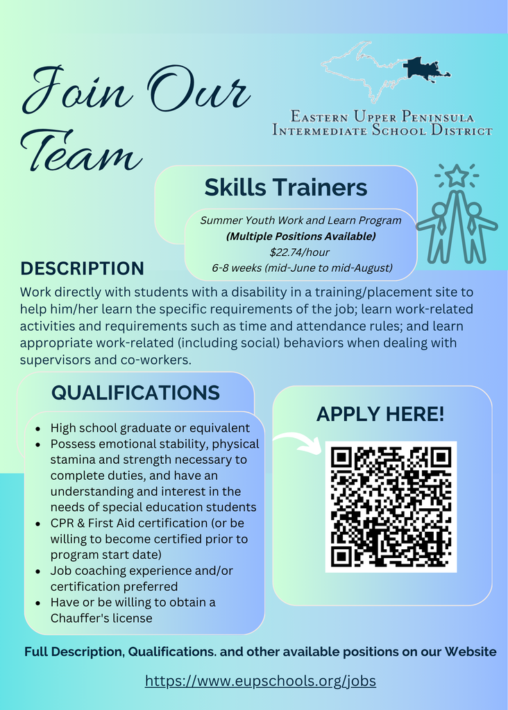 A recruitment flyer with a soft blue and green gradient background titled “Join Our Team” from Eastern Upper Peninsula Intermediate School District. The flyer advertises “Skills Trainers” for the Summer Youth Work and Learn Program, noting multiple positions available. It lists pay as $22.74 per hour and program duration as 6–8 weeks from mid-June to mid-August. A description explains that Skills Trainers work directly with students with disabilities in training or placement sites to help them learn job requirements, work-related activities, time and attendance expectations, and appropriate work-related social behaviors. A qualifications section lists requirements such as a high school diploma or equivalent, emotional stability, physical stamina, CPR and First Aid certification or willingness to obtain, job coaching experience preferred, and having or being willing to obtain a chauffeur’s license. On the right side is a box labeled “Apply Here!” with a QR code. At the bottom, a web address reads https://www.eupschools.org/jobs, directing viewers to full descriptions and additional positions.