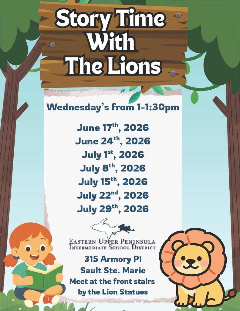 Flyer with a wooden sign header reading “Story Time With The Lions,” decorated with trees and leaves. Below, text lists Wednesdays from 1:00–1:30 PM on June 17, June 24, July 1, July 8, July 15, July 22, and July 29, 2026. Location is Eastern Upper Peninsula Intermediate School District, 315 Armory Place, Sault Ste. Marie, with instructions to meet at the front stairs by the lion statues. The bottom includes a cartoon child reading a book and a cartoon lion.