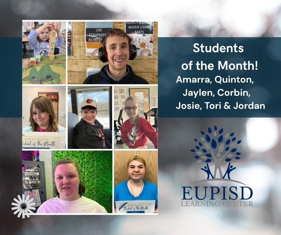 A collage of pictures of students. Text reads "Students of the Month! Amarra, Quinton, Jaylen, Corbin, Josie, Torie and Jordan." And there is a gray and blue EUPISD Learning Center logo. 