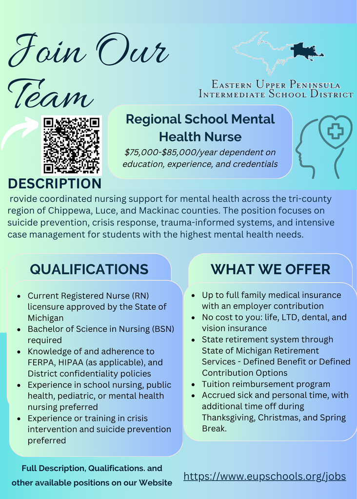 Graphic from Eastern Upper Peninsula Intermediate School District promoting a Regional School Mental Health Nurse position. The graphic features a blue and green gradient background with the headline "Join Our Team." The position title is Regional School Mental Health Nurse with a salary range of $75,000–$85,000 per year depending on education, experience, and credentials. The description states the nurse will provide coordinated mental health nursing support across Chippewa, Luce, and Mackinac counties, focusing on suicide prevention, crisis response, trauma-informed systems, and intensive case management. Qualifications include Michigan RN licensure, a Bachelor of Science in Nursing, knowledge of FERPA and HIPAA requirements, and experience in school, public health, pediatric, or mental health nursing. Benefits highlighted include family medical insurance, employer-paid life, dental and vision insurance, retirement benefits, tuition reimbursement, and paid leave. A QR code and website link direct applicants to EUPISD job opportunities.