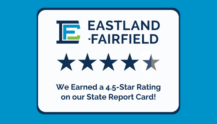 A graphic with a blue background and a white rectangle in the center. The top of the rectangle features the Eastland-Fairfield logo and name. Below, four full blue stars and one half-filled blue and gray star represent a rating. The text below the stars reads, "We Earned a 4.5-Star Rating on our State Report Card!"
