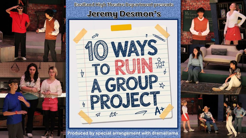 Eastland High School Theatre Department Presents Jeremy Desmon's 10 Ways to Ruin a Group Project!