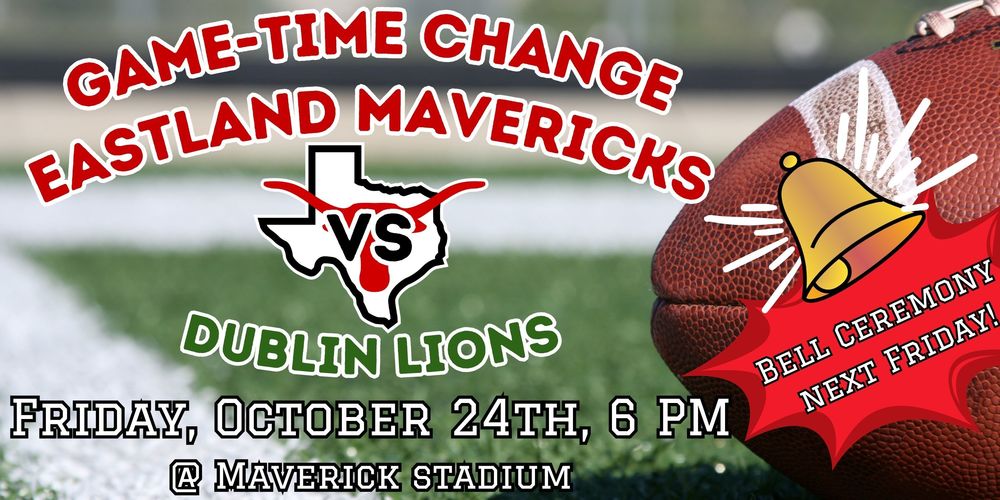 Game-Time Change: Eastland Mavericks VS Dublin Lions, Friday, October 24th, 6 PM @ Maverick Stadium, Bell Ceremony @ 5:30 PM