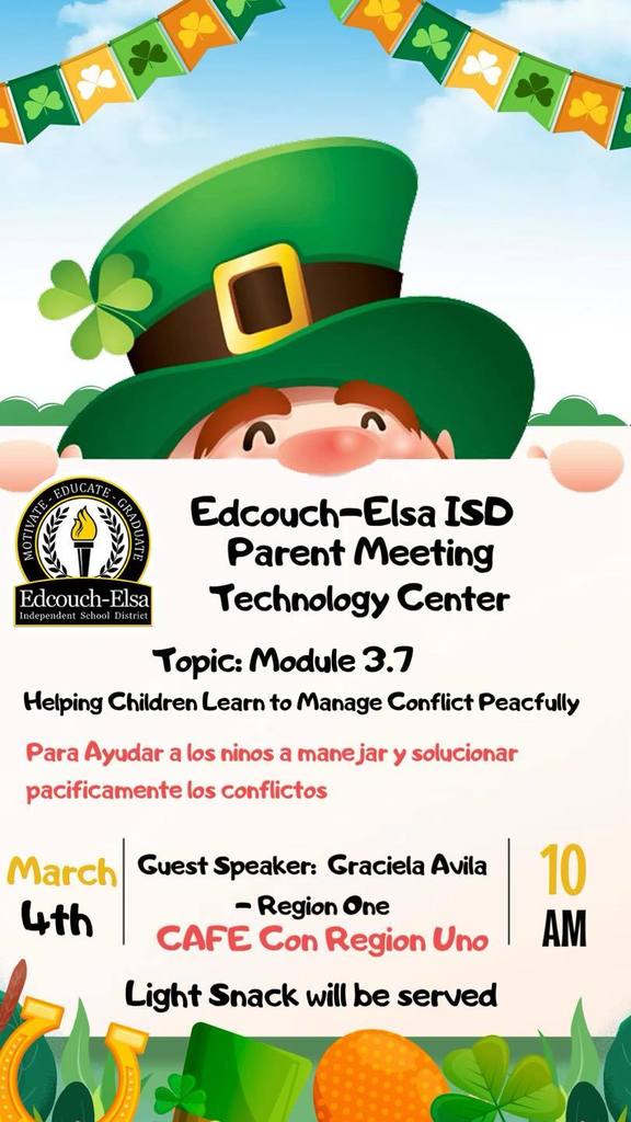 🍀 Join Us This Wednesday! 🍀  Edcouch-Elsa ISD invites all parents to our upcoming Parent Meeting at the Technology Center on March 4th at 10:00 AM.  📚 Topic: Helping Children Learn to Manage Conflict Peacefully 🎤 Guest Speaker: Graciela Avila, Region One – CAFE Con Region Uno 🥨 Light snacks will be served.  We hope to see you there as we work together to support our students!