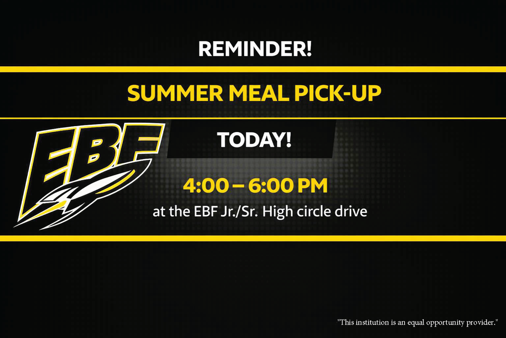 Black flyer with yellow and white text reading Reminder! Summer Meal Pick-Up TODAY! 4:00-6:00 PM at the EBF Jr./Sr. High circle drive