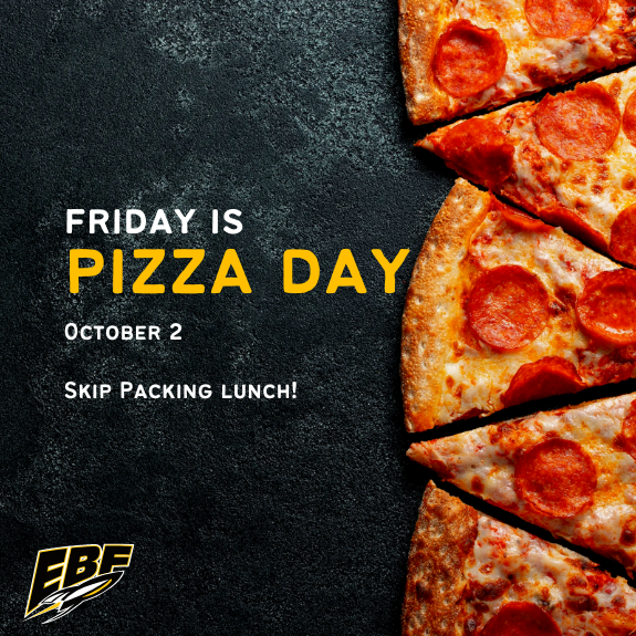 Black textured graphic with pepperoni pizza slices along the right side. Text reads, “Friday is Pizza Day! October 2. Skip packing lunch!” The EBF logo appears in the lower-left corner.