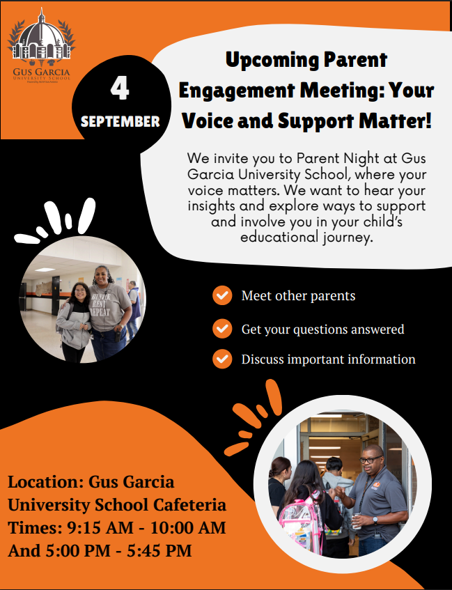 Please join us for our upcoming Parent Engagement Meeting: Your Voice and Support Matter! We want to hear your insights and explore ways to support and involve you in your child's educational journey. September 4, 2025. Gus Garcia Cafeteria. Two different times to choose from: 9:15 AM to 10 AM or 5 PM to 5:45 PM. We hope to see you there!