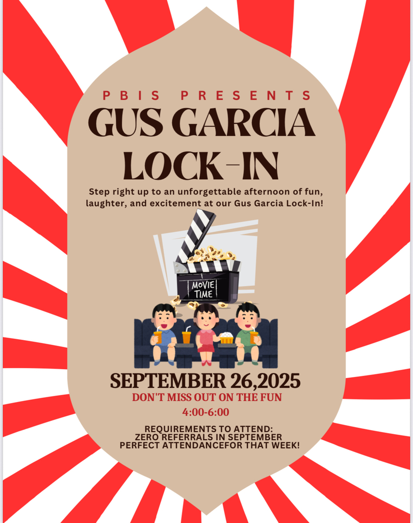PBIS Lock-In at Gus Garcia - Friday, September 26 from 4 PM to 6 PM. To be invited, students must have  perfect attendance for the week and no referrals in September.