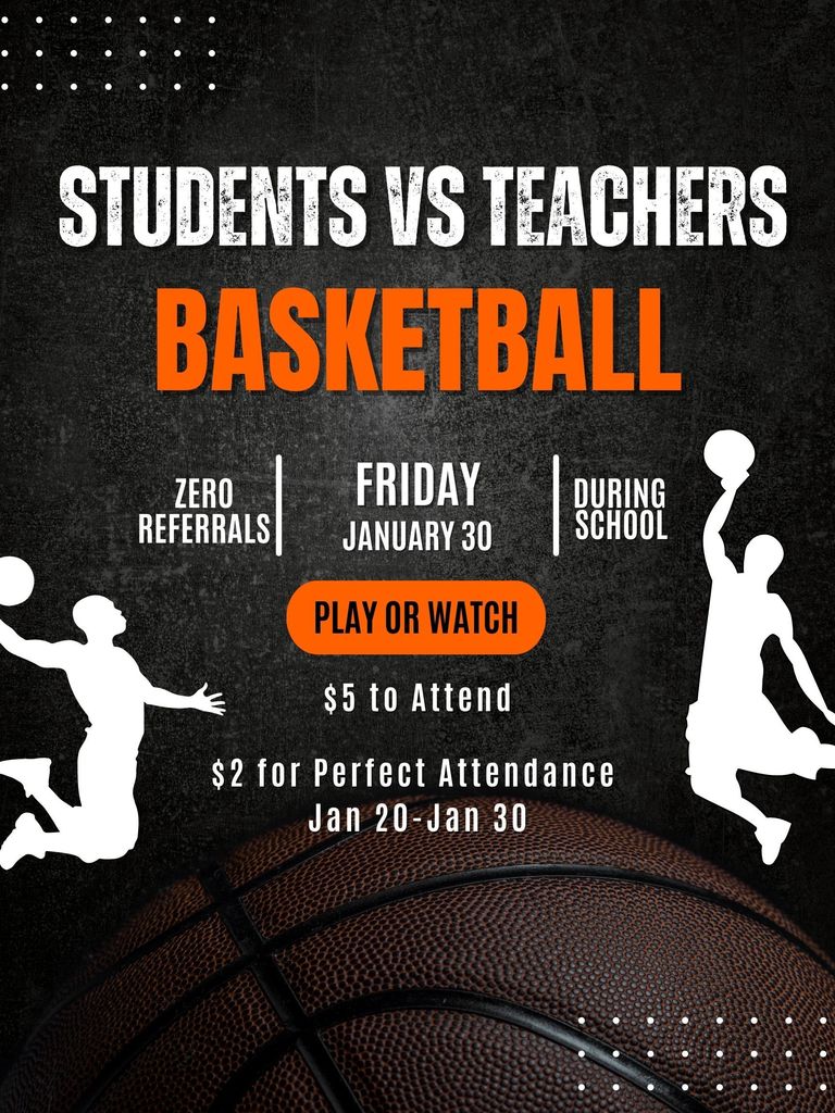 Students vs. Teachers Basketball! January 30 during school. $5 Tickets; $2 with Perfect Attendance Jan 20-30. No referrals.