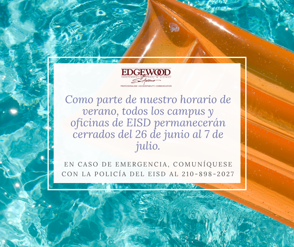 ¡Edgewood ISD está de vacaciones de verano! Las oficinas y los planteles permanecerán cerrados hasta el 7 de julio. En caso de emergencia, comuníquese con la Policía de EISD al (210) 898-2027.
