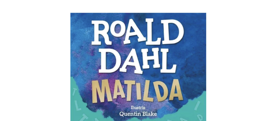 MON- Roald Dahl, Matilda book cover. There is a blue/purplish and teal background which includes images of letters, books, and Matilda reading.