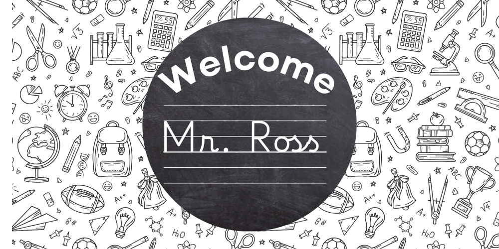 Welcome Mr. Ross in a Black Circle with black and white various school images in the background