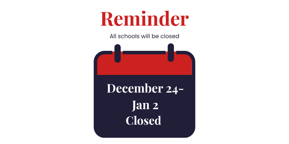 December 24- Jan 2 all schools will be closed