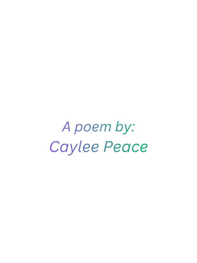 A poem by Caylee Peace