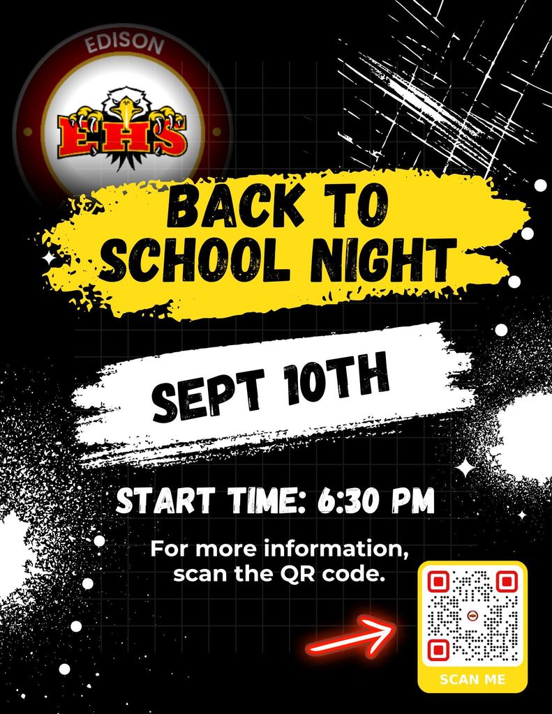 🎒✨ Back to School Night 2025 - 2026  We’re excited to welcome families back to Edison High School for Back to School Night on Monday, September 9th, starting at 6:30 PM!  This is your chance to meet our dedicated educators, explore your student’s schedule, and get a glimpse into the amazing year ahead. Whether you're a returning parent or new to our community, we can’t wait to connect and share what’s in store.  📲 Need more details? Just scan the QR code on the flyer to access the full schedule and event info.