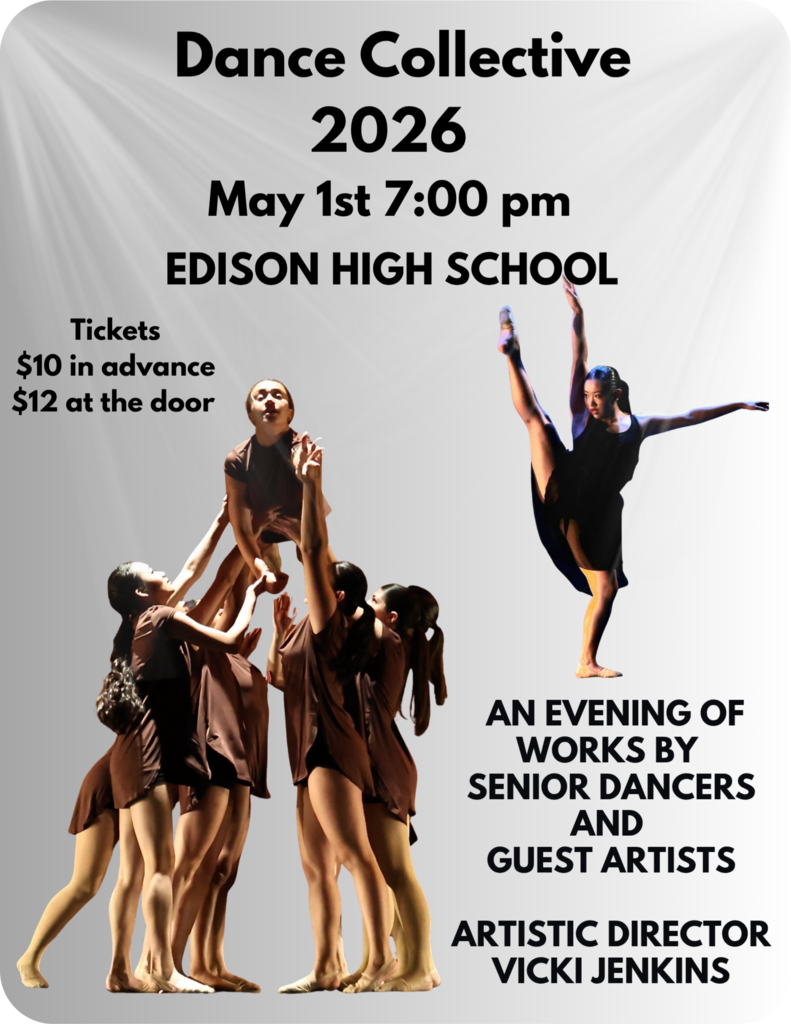 Get ready for a night of movement, creativity, and talent at Edison High School!  Dance Collective 2026 is set to take the stage on May 1st at 7:00 PM, featuring an exciting lineup of performances by our senior dancers and special guest artists. This annual showcase highlights the dedication, artistry, and growth of our dancers as they present original works and powerful performances.  Under the direction of Artistic Director Vicki Jenkins, the evening promises a dynamic blend of styles and storytelling through dance perfect for students, families, and community members alike.  Event Details: 📍 Location: Edison High School 📅 Date: May 1st ⏰ Time: 7:00 PM Tickets: $10 (in advance), $12 (at the door)  We look forward to seeing you there!