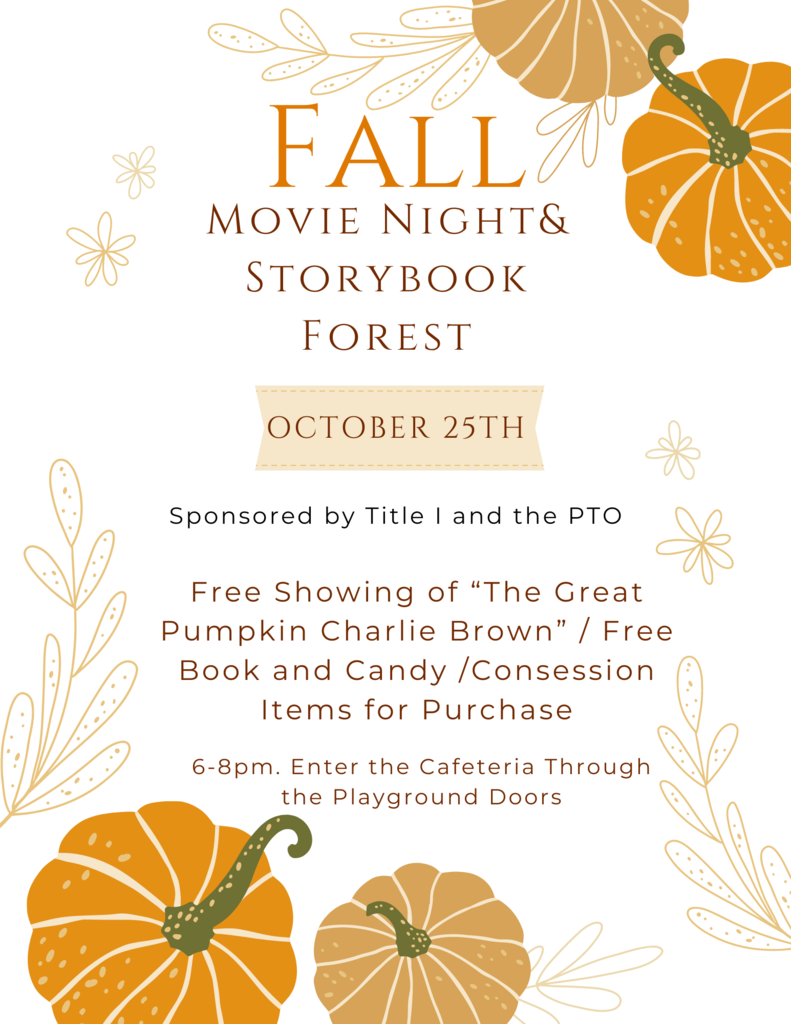 Fall movie night and storybook forest. Oct 25th. Sponsored by Title I and Pto. Free showing of Great pumpkin charlie brown. Free book and candy. Consession items for purchase.6-8pm. Enter the cafeteria through the playground doors