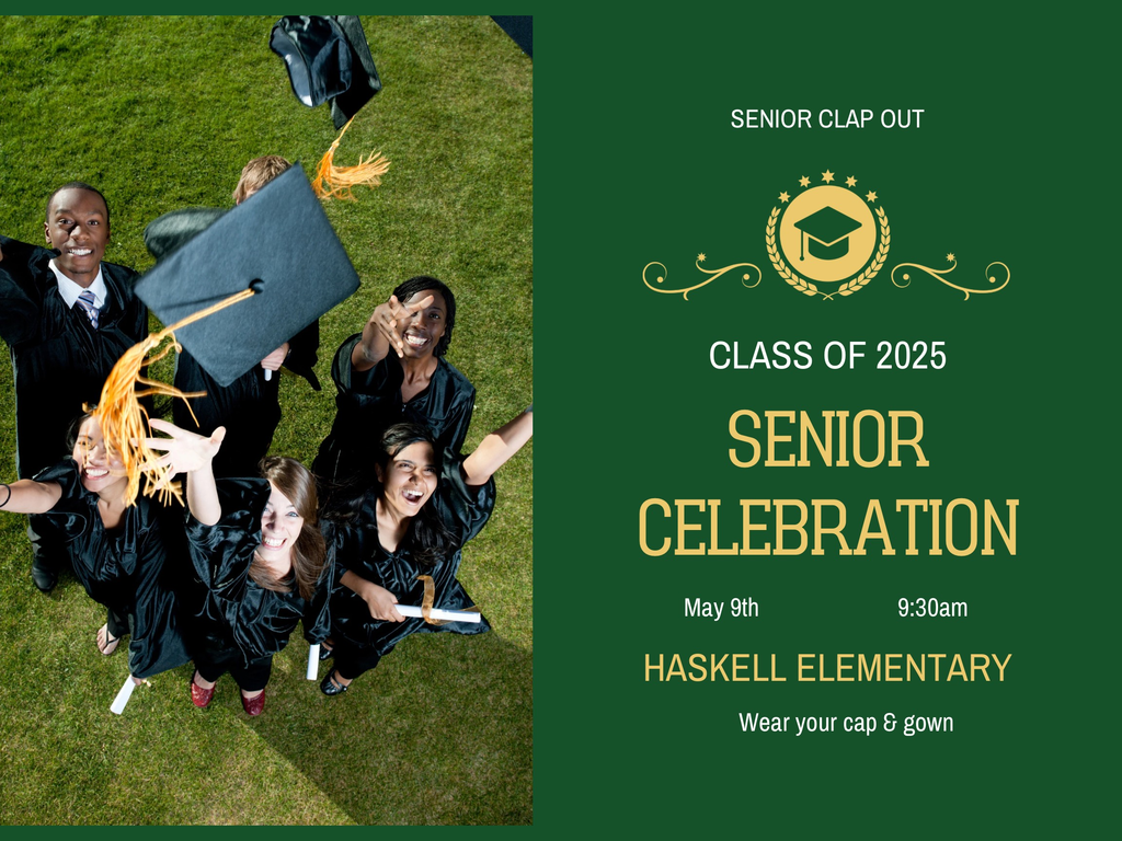Senior Clap Out. Class of 2025. Senior Celebration May 9th, 9:30am. Haskell Elementary. Wear your cap and gown.