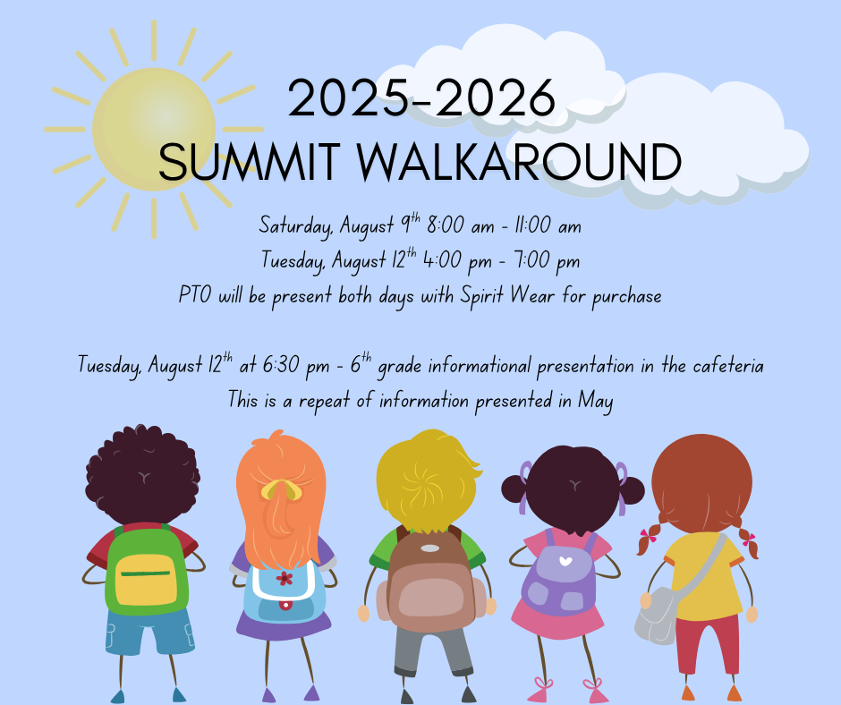 Summit Walkaround Dates are Aug. 9th 8:00-11:00am and Aug. 12th 4:00-7:00pm. 6th Grade Informational Meeting Aug. 12th at 6:30pm in Summit Cafeteria.