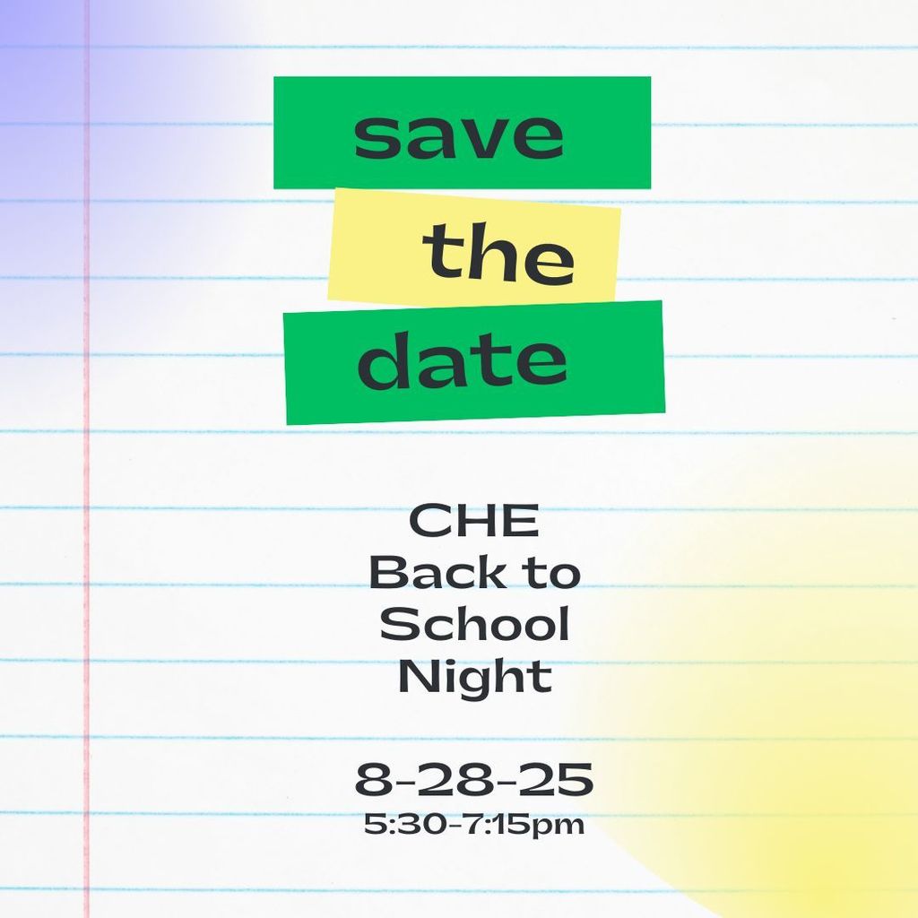 Save the Date CHE Back to School Night 8-28-25 5:30 to 7:15