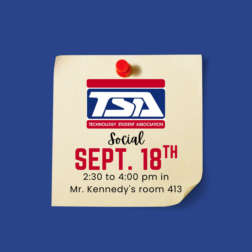 Technology Student Association Social Sept. 18th from 2:30 - 4PM in Mr. Kennedy's room 413