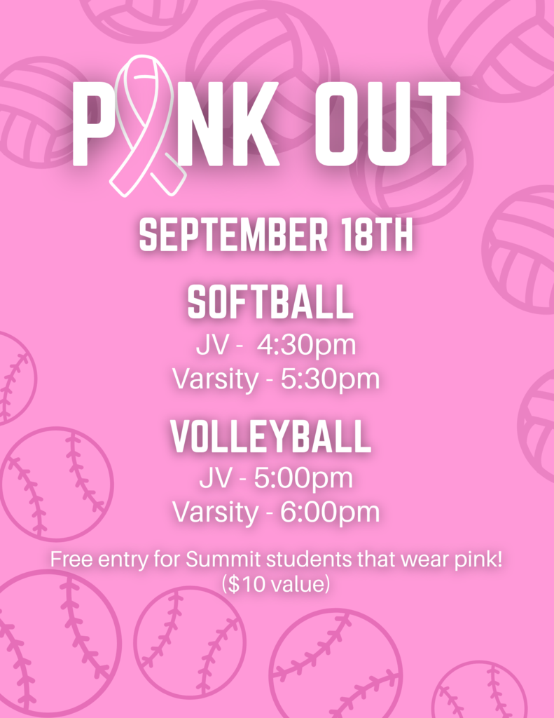 Pink Out Games for Volleyball and Softball are September 18th. Softball JV at 4:30pm and Varsity at 5:30pm. Volleyball JV at 5:00pm and Varsity at 6:00pm. Free entry for Summit students that wear pink!