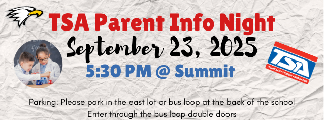 TSA Parent Info Night on September 23, 2025 at 5:30pm at Summit Middle School. Please park in the East lot or bus loop at the back of the school and enter through the bus loop double doors.