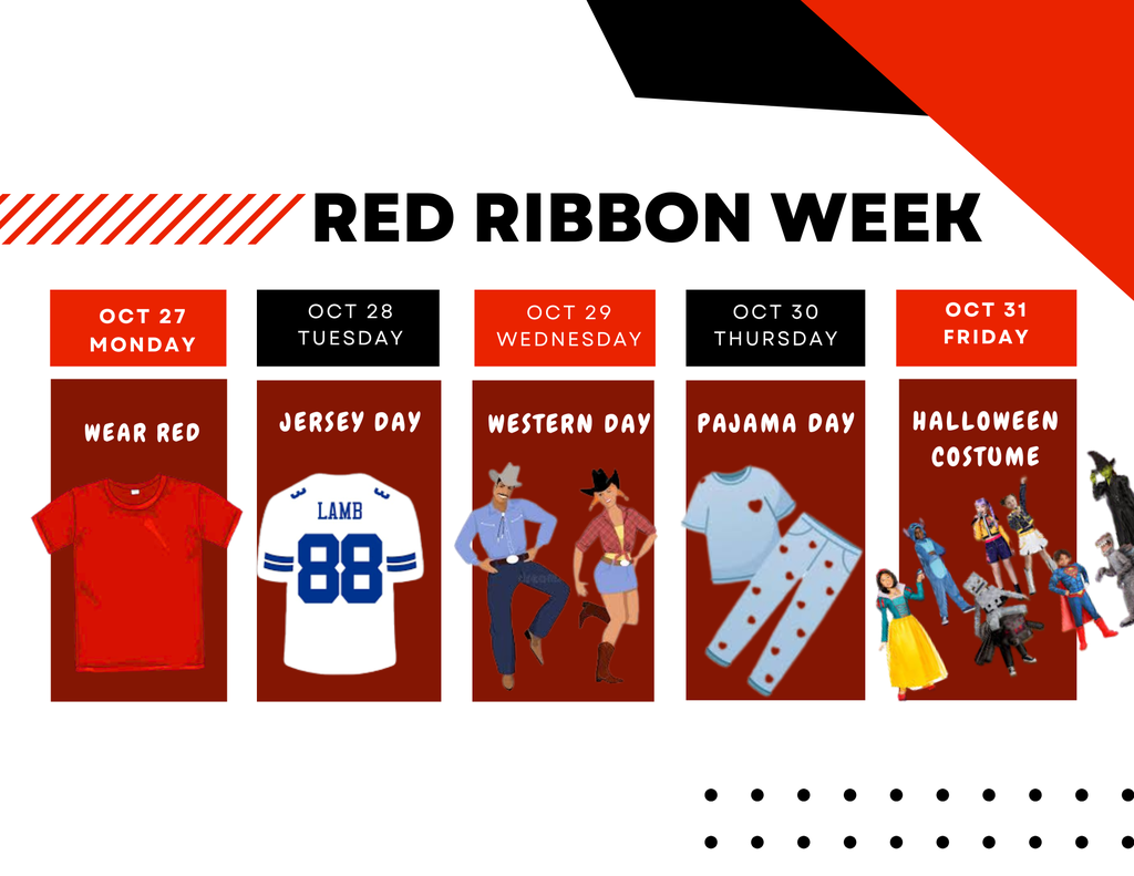 Red Ribbon Week Dress Up Days. Monday, Oct 27th - Dress Red Tuesday, Oct 28th - Jersey Day Wednesday, Oct 29th - Western Day Thursday, Oct 30th - Pajama Day Friday, Oct 31st - Halloween Costume