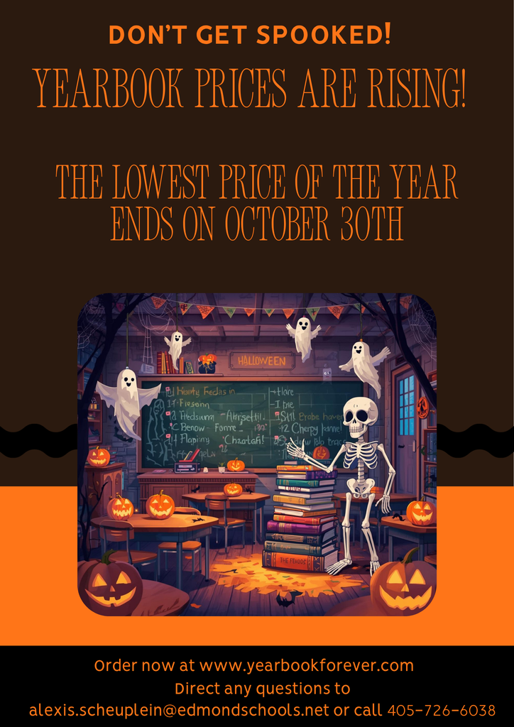 Yearbook prices are rising! The lowest price of the year ends on October 30th. Order now at www.yearbookforever.com. Direct any questions to alexis.scheuplein@edmondschools.net.