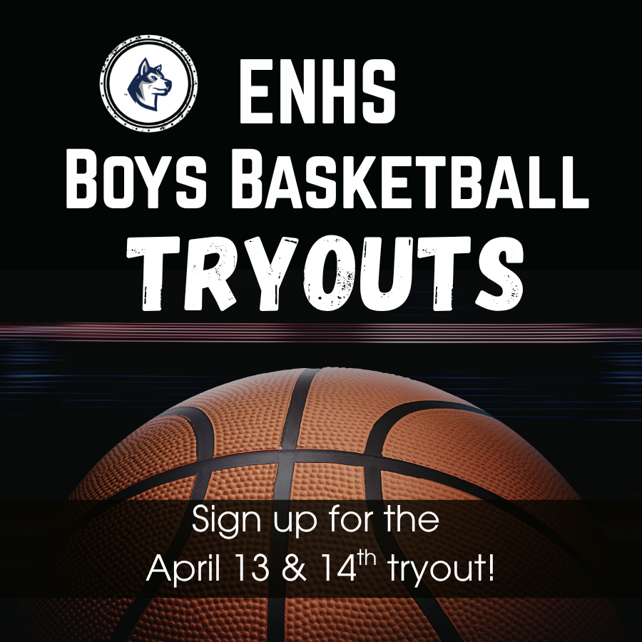 Black background with a basketball on the lower half with the words "ENHS Boys Basketball Tryouts. Sign up for the April 13 & 14th tryout!" with an ENHS husky logo at the top