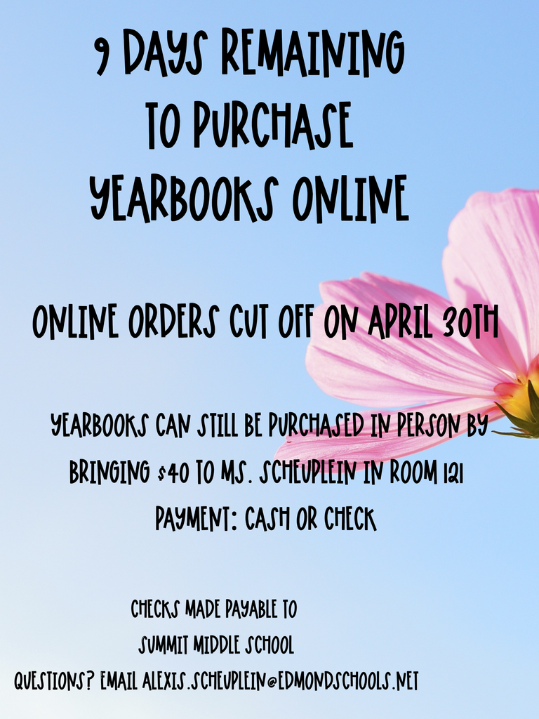 Online yearbook orders cut off on April 30th. Yearbooks will be available for purchase in person by brining $40 cash or check to Ms. Scheduplein in room 121.  Make checks payable to Summit Middle School. Questions? Email alexis.scheuplein@edmondschools.net.