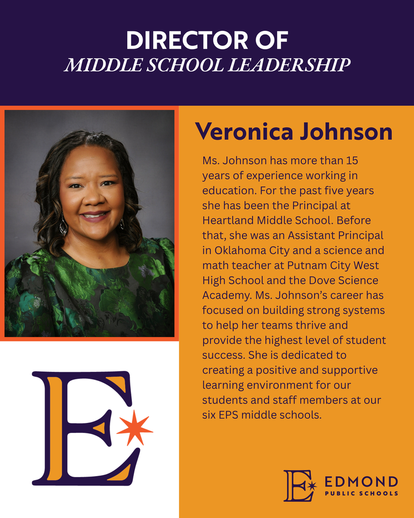 DIRECTOR OF MIDDLE SCHOOL LEADERSHIP Veronica Johnson Ms. Johnson has more than 15 years of experience working in education. For the past five years she has been the Principal at Heartland Middle School. Before that, she was an Assistant Principal in Oklahoma City and a science and math teacher at Putnam City West High School and the Dove Science Academy. Ms. Johnson's career has focused on building strong systems to help her teams thrive and provide the highest level of student success. She is dedicated to creating a positive and supportive learning environment for our students and staff members at our six EPS middle schools.