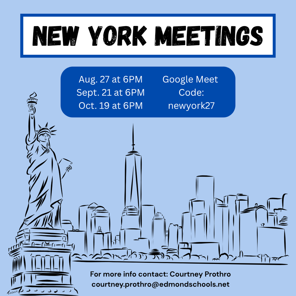 An outline of the New York City skyline with the Statue of Liberty and text that says, "New York Meetings, Aug. 27, Sept. 21, and Oct. 19 at 6PM Google Meet Code: newyork27. For more info contact: Courtney Prothro at courtney.prothro@edmondschools.net"