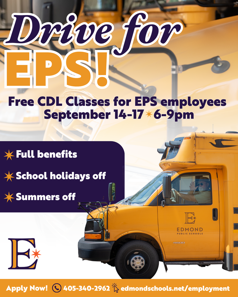 Drive for EPS! free CDL Classes Summers off School holidays off Free CDL Classes for EPS employees September 14-17   6-9pm edmondschools.net/employment 405-340-2962 Apply Now! Full benefits Drive for EPS!