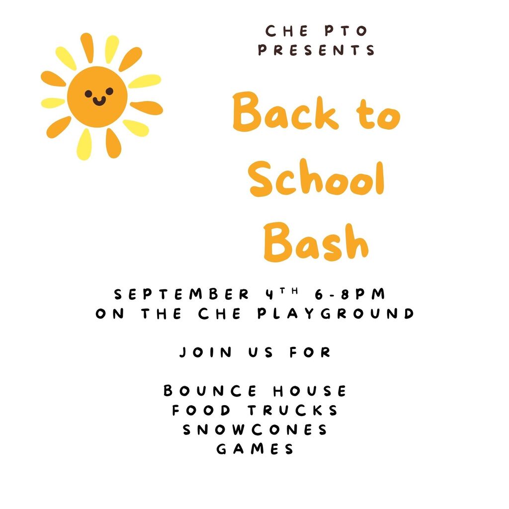 September 4th 6-8pm  on the CHE Playground  Join us for   Bounce House Food Trucks Snowcones Games at the PTO Back to school bash