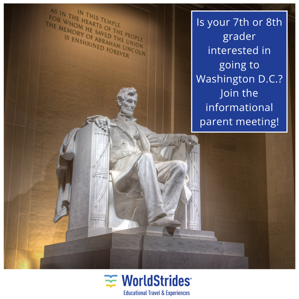 A photo of the Lincoln Memorial with the words, "Is your 7th or 8th grader interested in going to Washington D.C.? Join the informational parent meeting!" and there is a World Strides logo