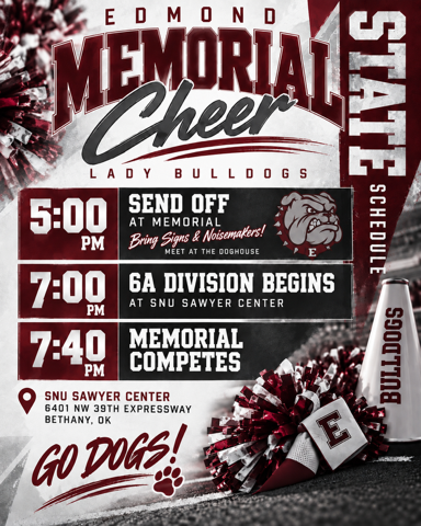 Memorial Cheer Send off 5pm at memorial Dog house bring signs, 7pm 6A Division begins at SNU Sawyer Center, 7:40pm Memorial Competes. go dogs
