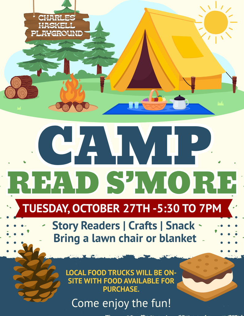 Charles Haskell Elementary Camp Read s'more. Tuesday, October 27th 5:30-7pm. Story Readers, crafts, snack. Bring a lawn chair or blanket. Local Food Trucks available for food purchase. 