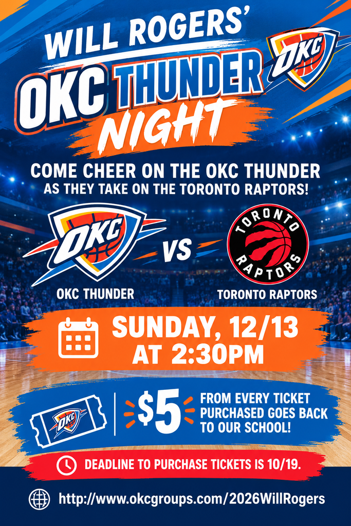 Come cheer on the OKC Thunder as they take on the Toronto Raptors on Sunday, 12/13 at 2:30pm. $5 from every ticket purchased goes back to our school! Link to purchase tickets: http://www.okcgroups.com/2026WillRogers Deadline to purchase is 10/19.