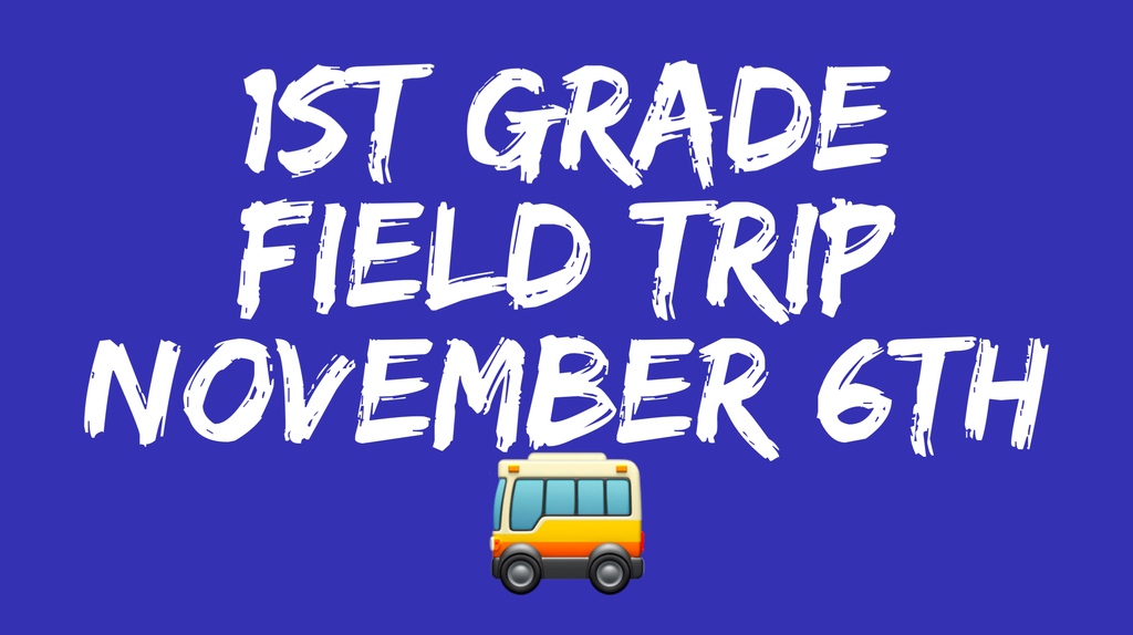 1st Grade Field Trip November 6th