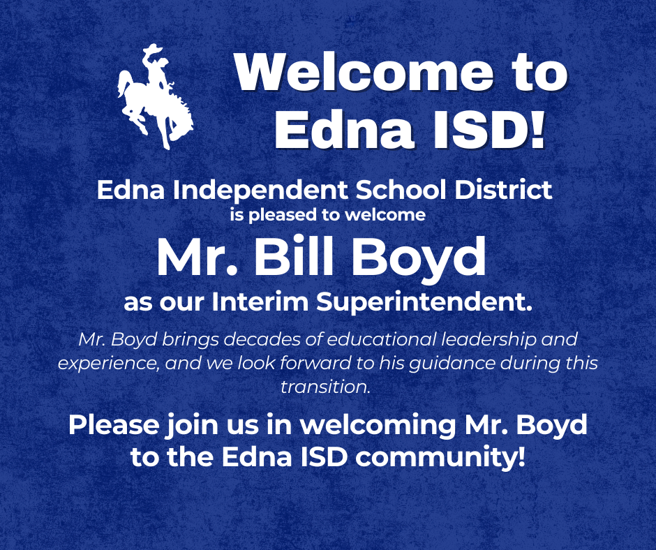 Please welcome to Edna ISD Mr. Boyd as our Interim Superintendent