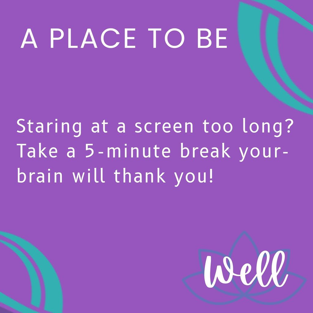 a place to be well: starting at a screen too long? take a 5 minute break-your brain will thank you!